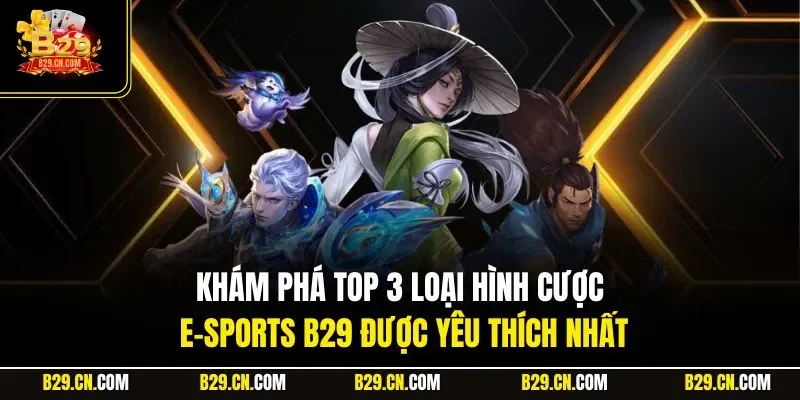 Khám phá top 3 loại hình cược E-sports B29 được yêu thích nhất