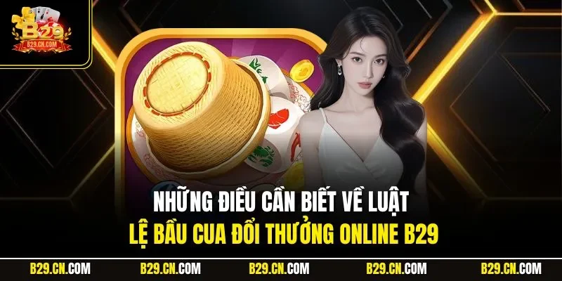 Những điều cần biết về luật lệ bầu cua đổi thưởng online B29