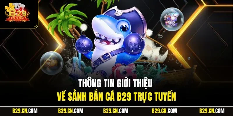 Thông tin giới thiệu về sảnh bắn cá B29 trực tuyến
